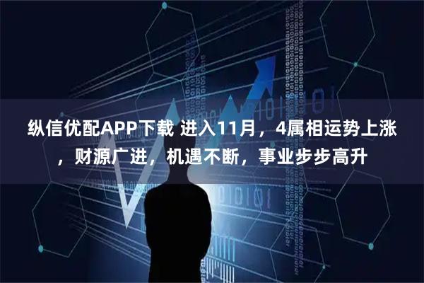 纵信优配APP下载 进入11月，4属相运势上涨，财源广进，机遇不断，事业步步高升