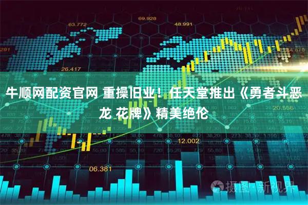 牛顺网配资官网 重操旧业！任天堂推出《勇者斗恶龙 花牌》精美绝伦