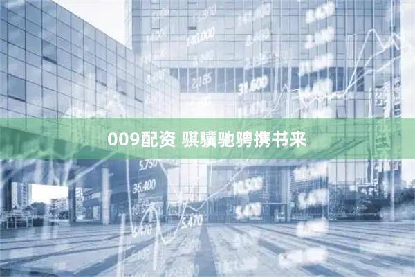 009配资 骐骥驰骋携书来